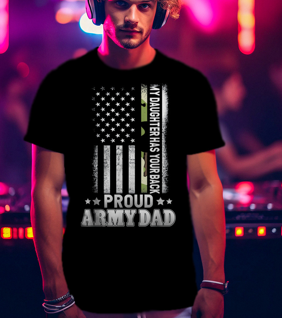 My Daughter Has Your Back Proud Army Dad T-Shirt