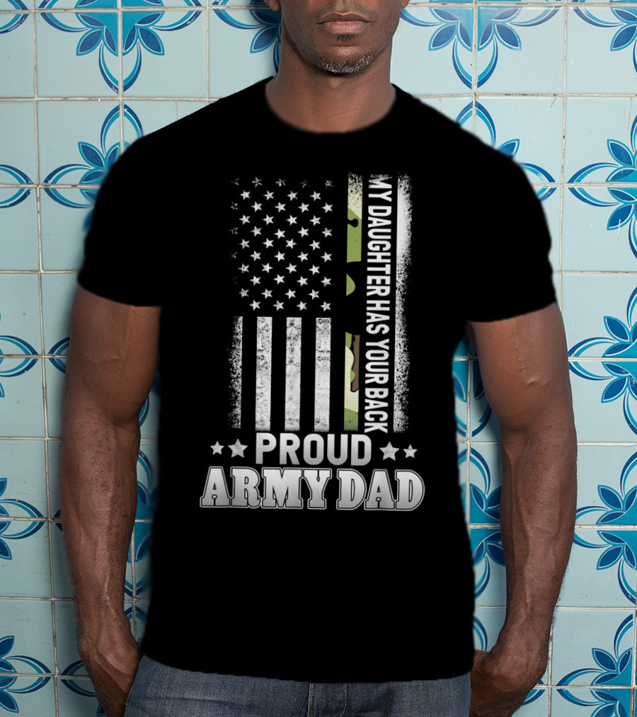 My Daughter Has Your Back Proud Army Dad T-Shirt