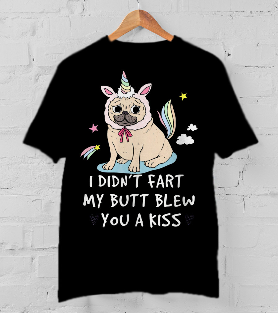 Pug Unicorn I Didn't Fart My Butt Blew You A Kiss T-Shirt