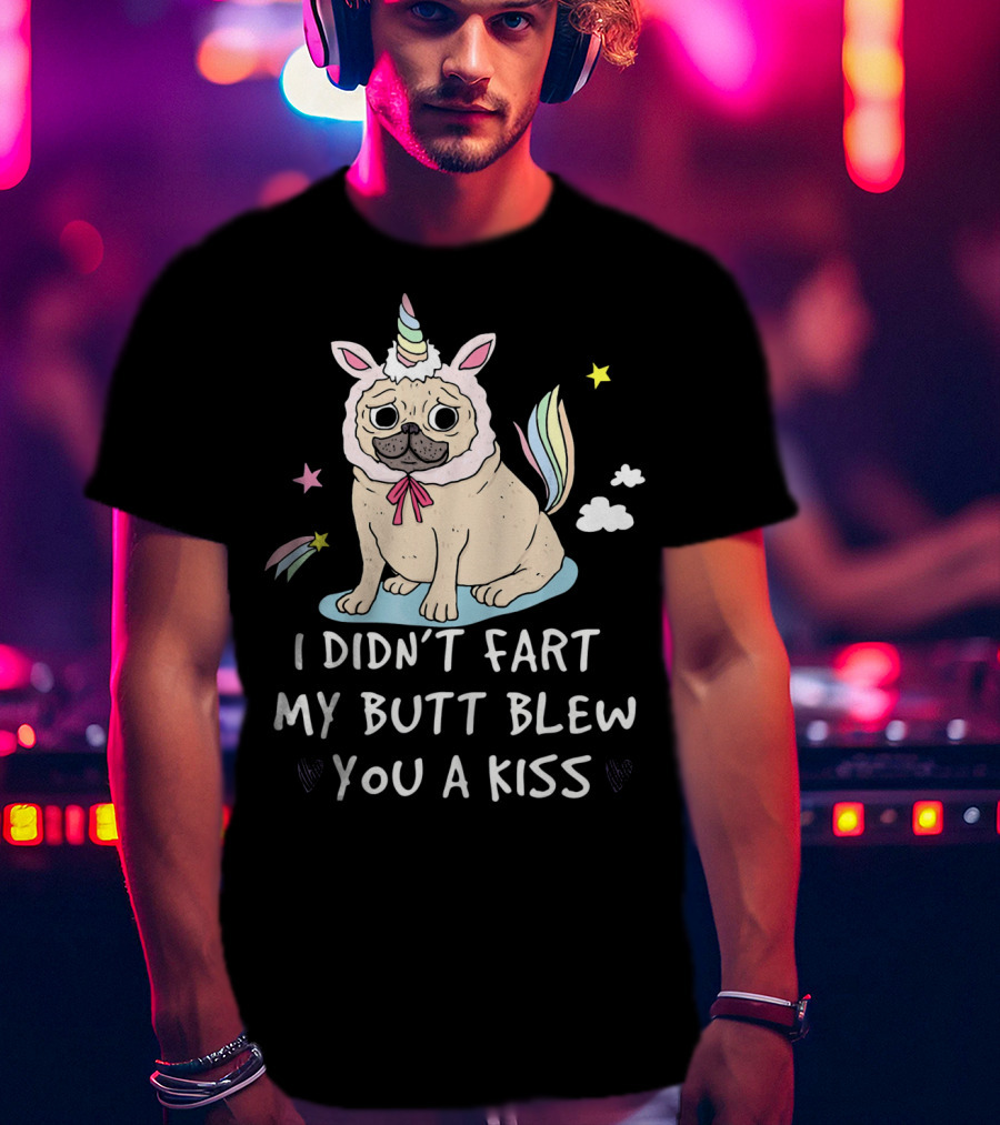 Pug Unicorn I Didn't Fart My Butt Blew You A Kiss T-Shirt