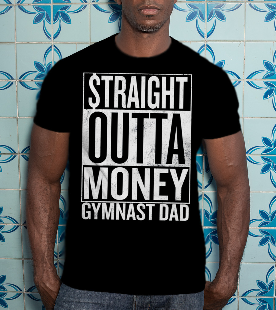 Straight Outta Money Gymnast Dad Father's Humor T-Shirt