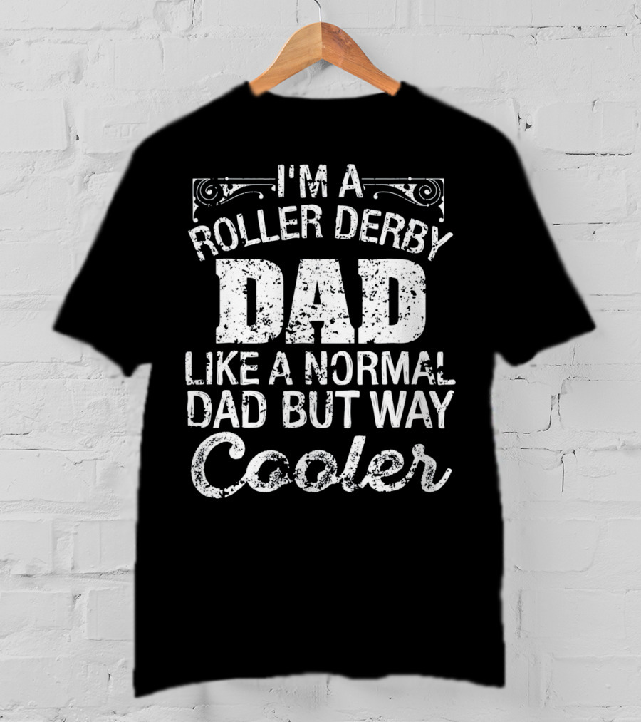 I'm A Roller Derby Dad Like A Normal Dad But Way Cooler T-Shirt