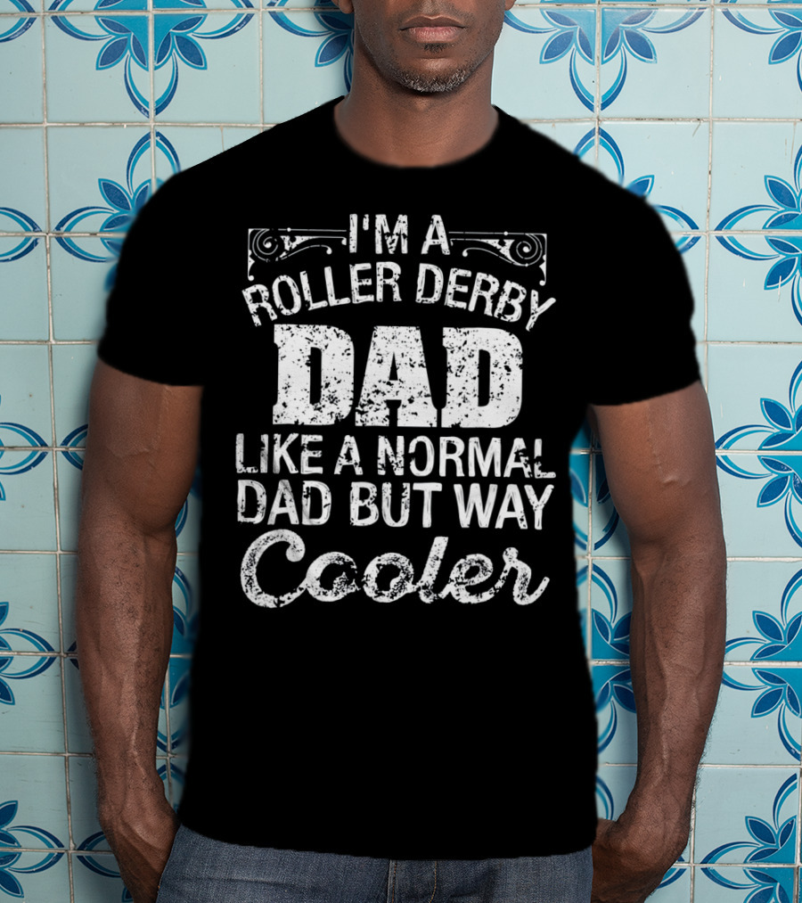 I'm A Roller Derby Dad Like A Normal Dad But Way Cooler T-Shirt