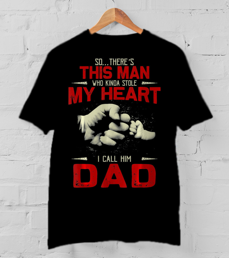 So There's This Man Who Kinda Stole My Heart I Call Him Dad T-Shirt