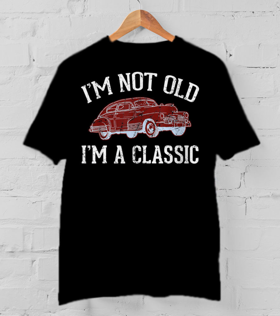 I'm Not Old I'm A Classic Mens Funny Sarcastic Dad T-Shirt