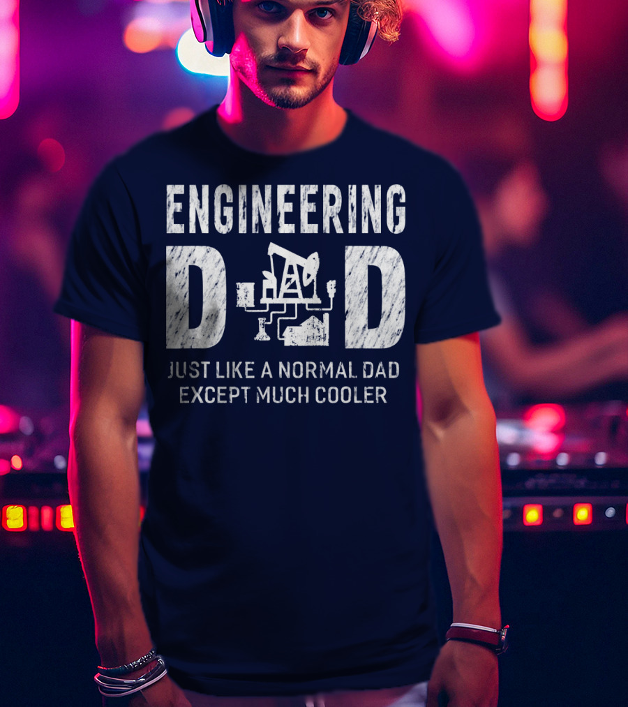 Engineering Dad Just Like A Normal Dad Except Much Cooler T-Shirt