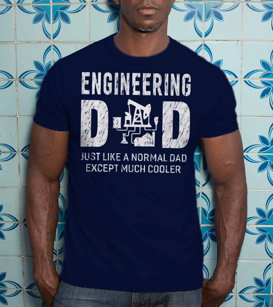 Engineering Dad Just Like A Normal Dad Except Much Cooler T-Shirt