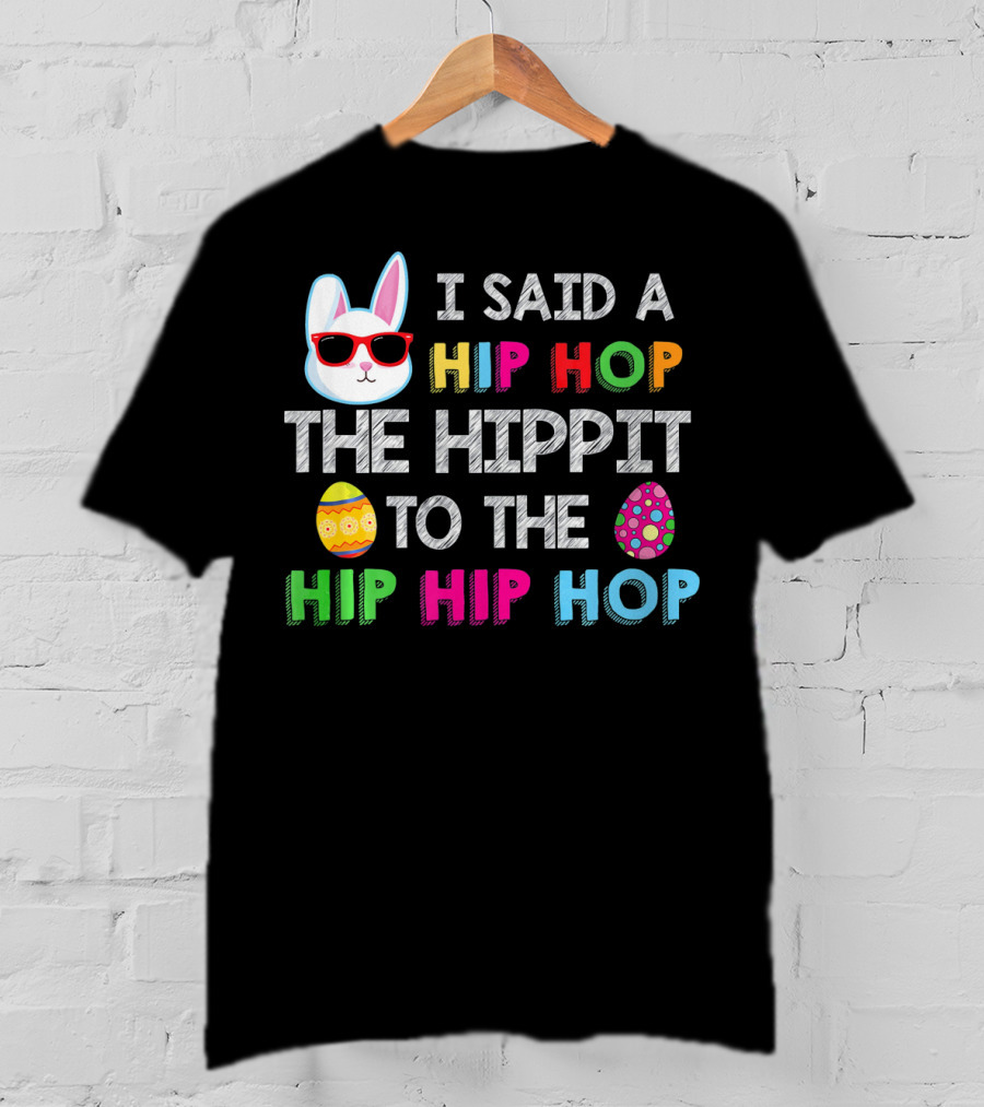 I Said A Hip Hop The Hippit To The Hip Hip Hop Bunny Egg T-Shirt