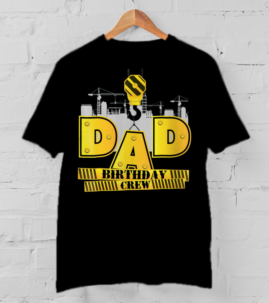 Dad Construction Birthday Crew Celebration Cranes T-Shirt