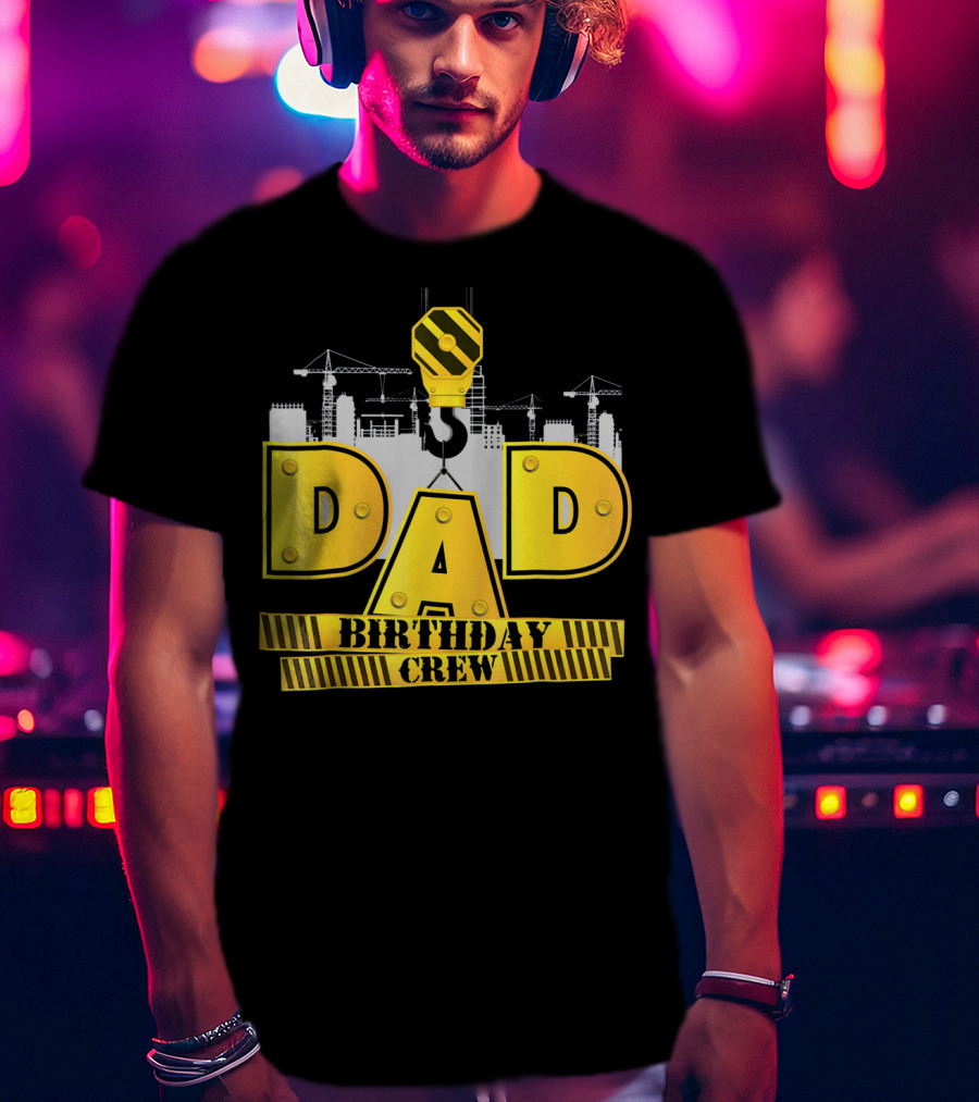 Dad Construction Birthday Crew Celebration Cranes T-Shirt