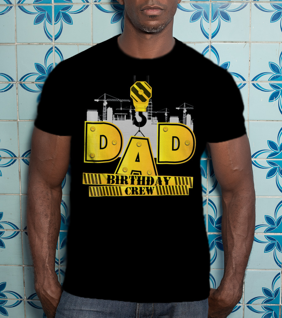 Dad Construction Birthday Crew Celebration Cranes T-Shirt