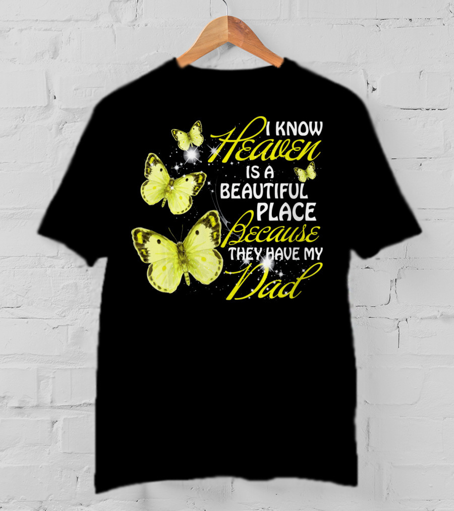 I Know Heaven Is A Beautiful Place Because They Have My Dad Butterflies T-Shirt