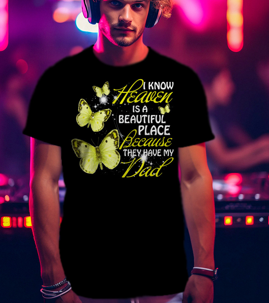 I Know Heaven Is A Beautiful Place Because They Have My Dad Butterflies T-Shirt