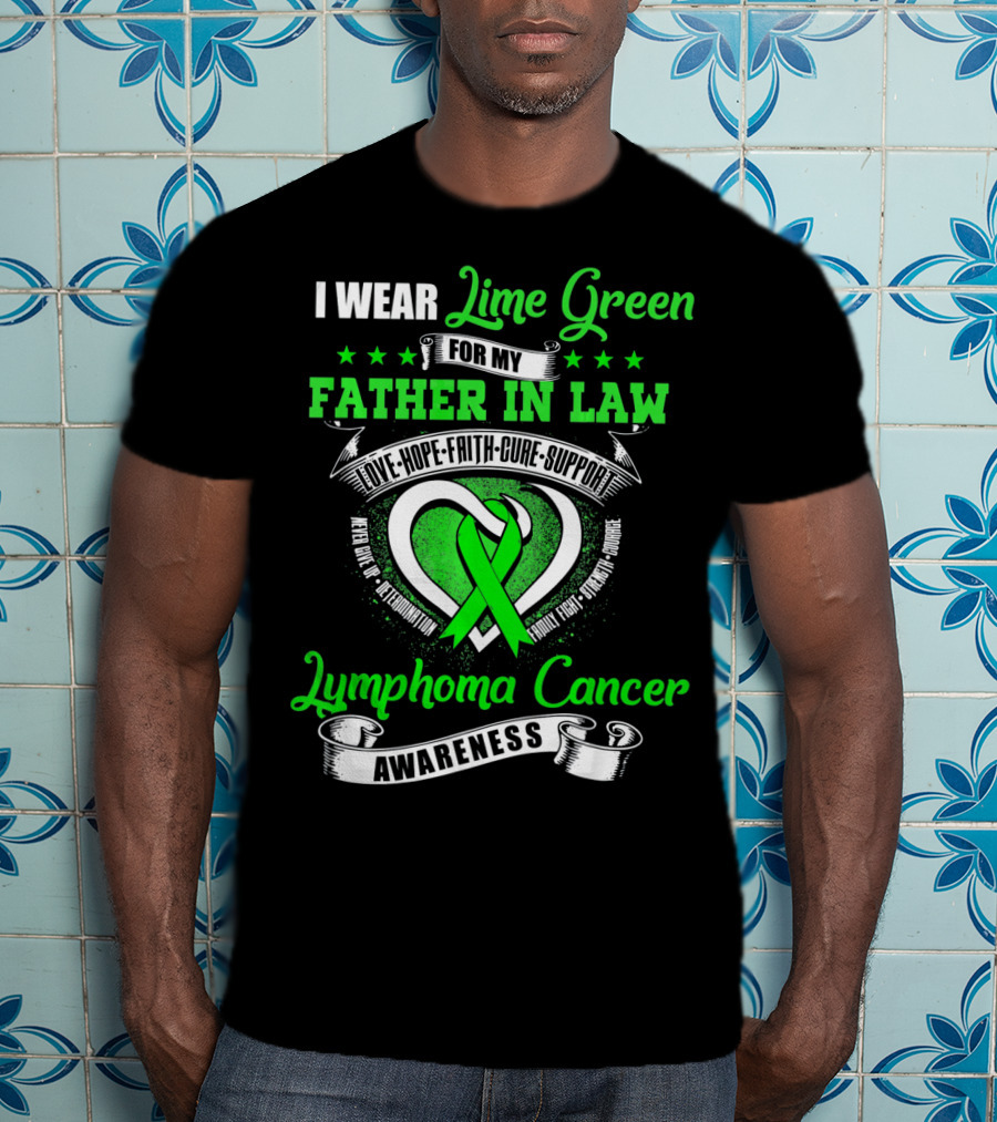 I Wear Lime Green For My Father-in-Law Lymphoma Cancer Awareness Love Hope Faith Cure Support T-Shirt