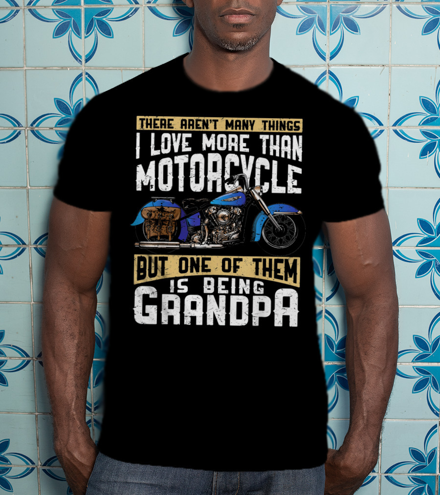 There Aren't Many Things I Love More Than Motorcycle But One Of Them Is Being Grandpa T-Shirt