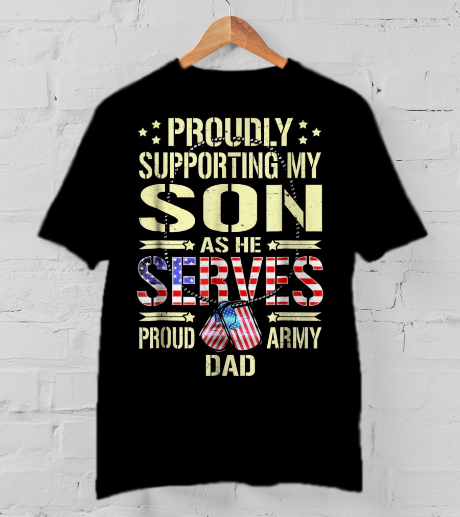 Proudly Supporting My Son As He Serves Proud Army Dad T-Shirt