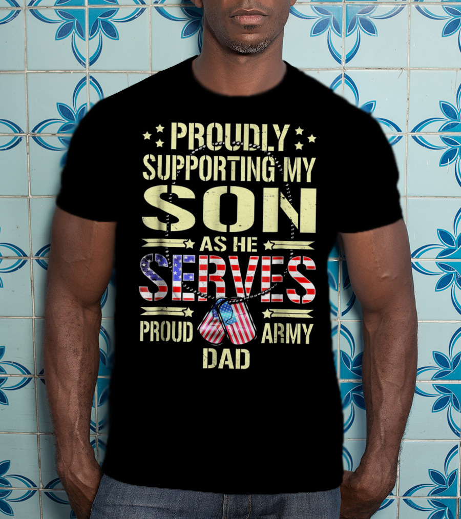 Proudly Supporting My Son As He Serves Proud Army Dad T-Shirt