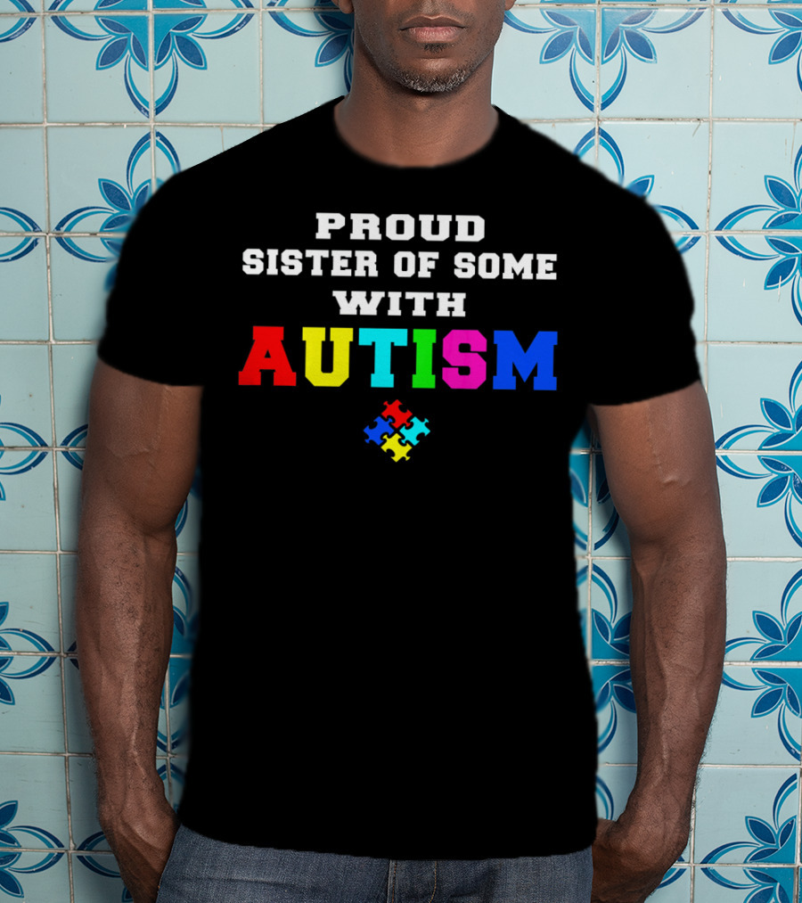 Proud Sister Of Someone With Autism Awareness Puzzle Piece T-Shirt