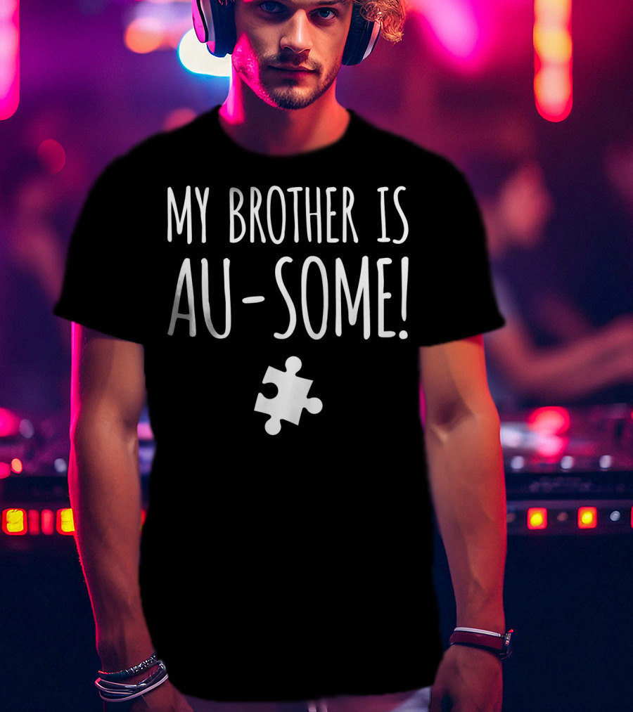 My Brother Is Au-Some Autism Awareness Puzzle Piece T-Shirt
