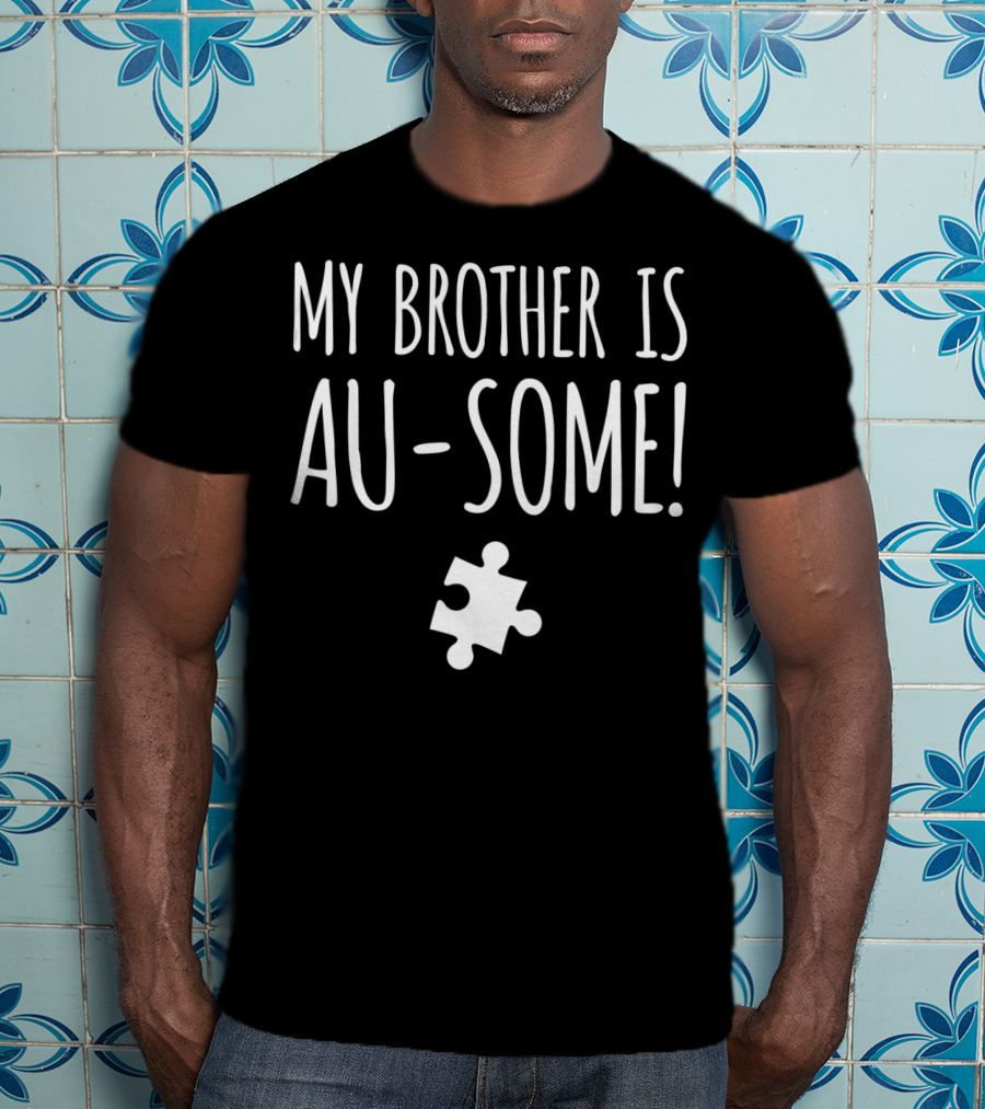 My Brother Is Au-Some Autism Awareness Puzzle Piece T-Shirt