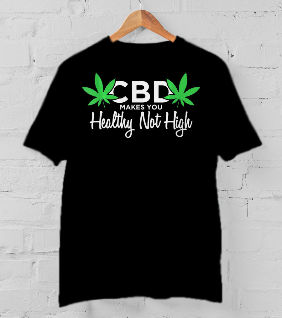 CBD Makes You Healthy Not High T-Shirt