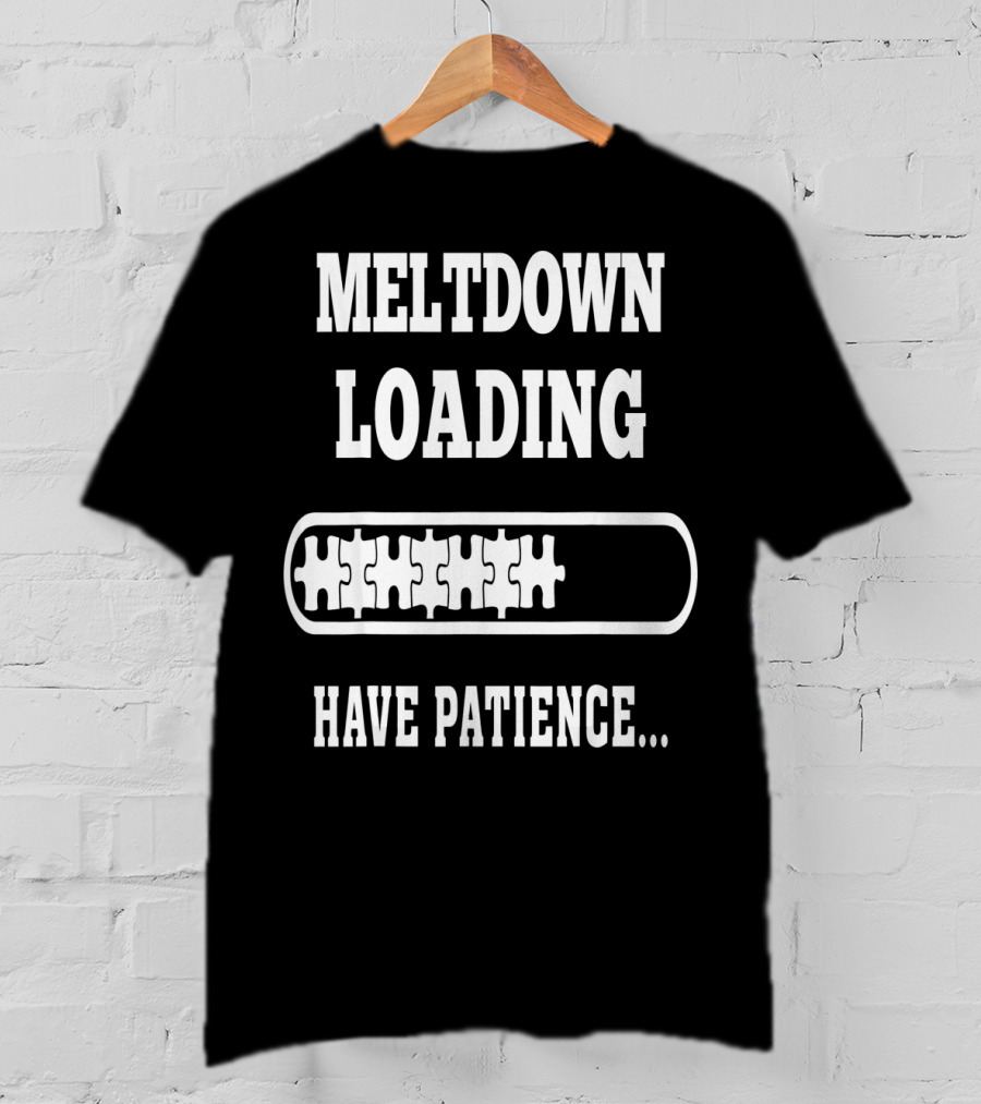 Meltdown Loading Have Patience Autism Puzzle Pieces T-Shirt