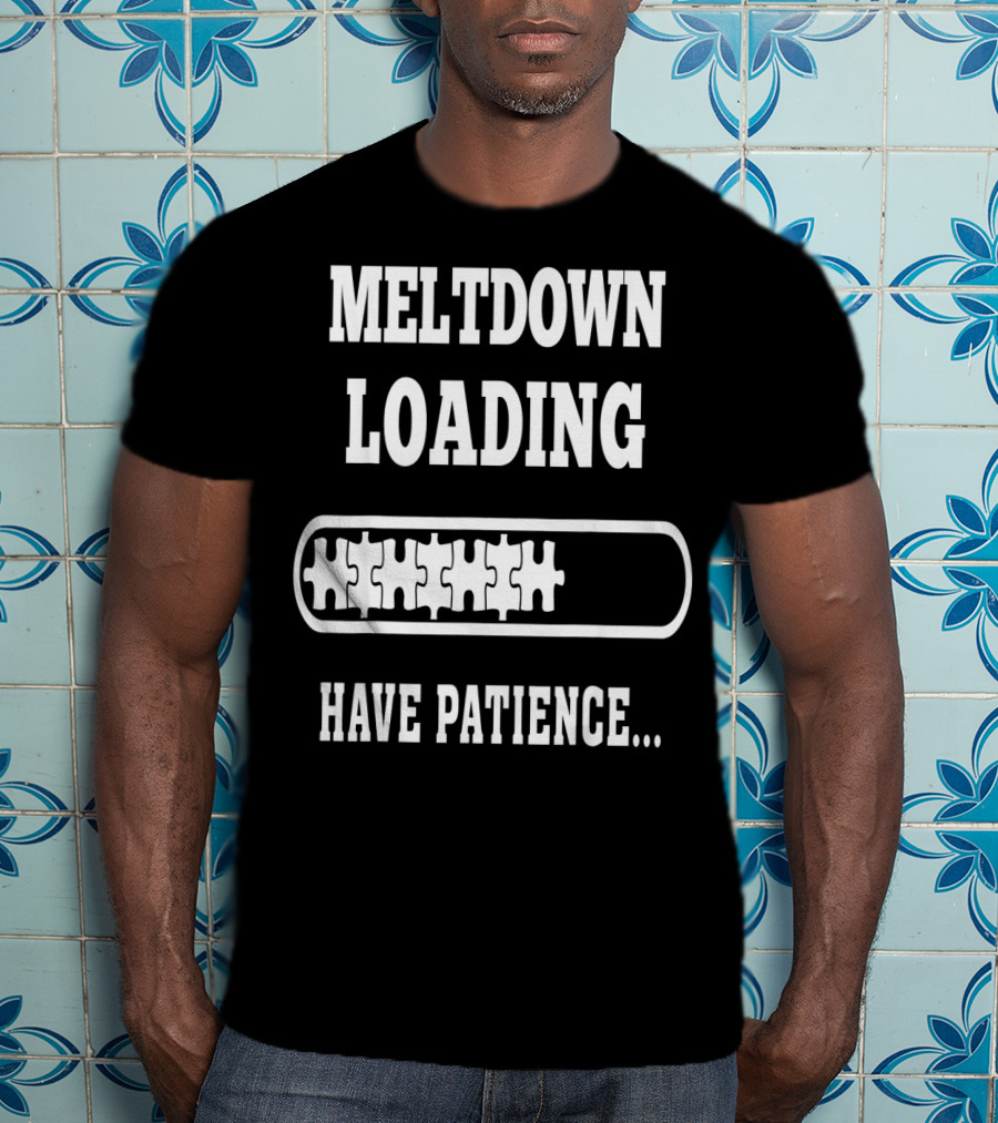 Meltdown Loading Have Patience Autism Puzzle Pieces T-Shirt
