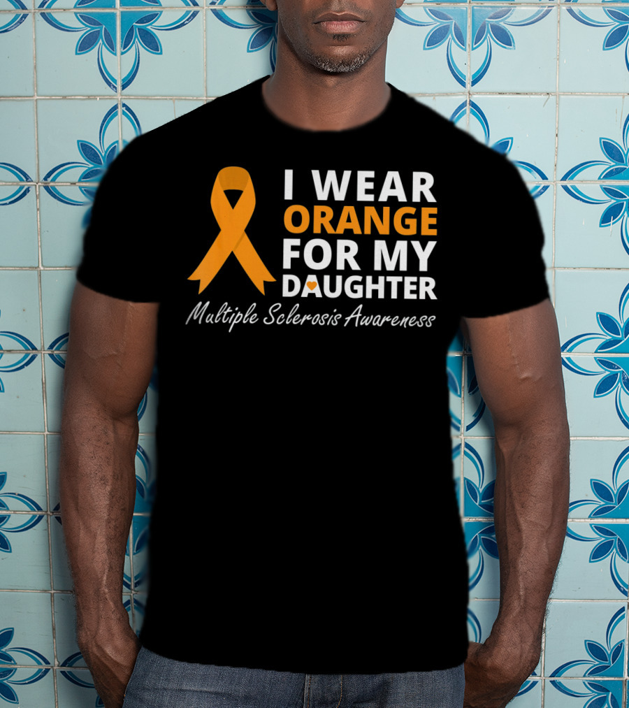 I Wear Orange For My Daughter Multiple Sclerosis Awareness T-Shirt