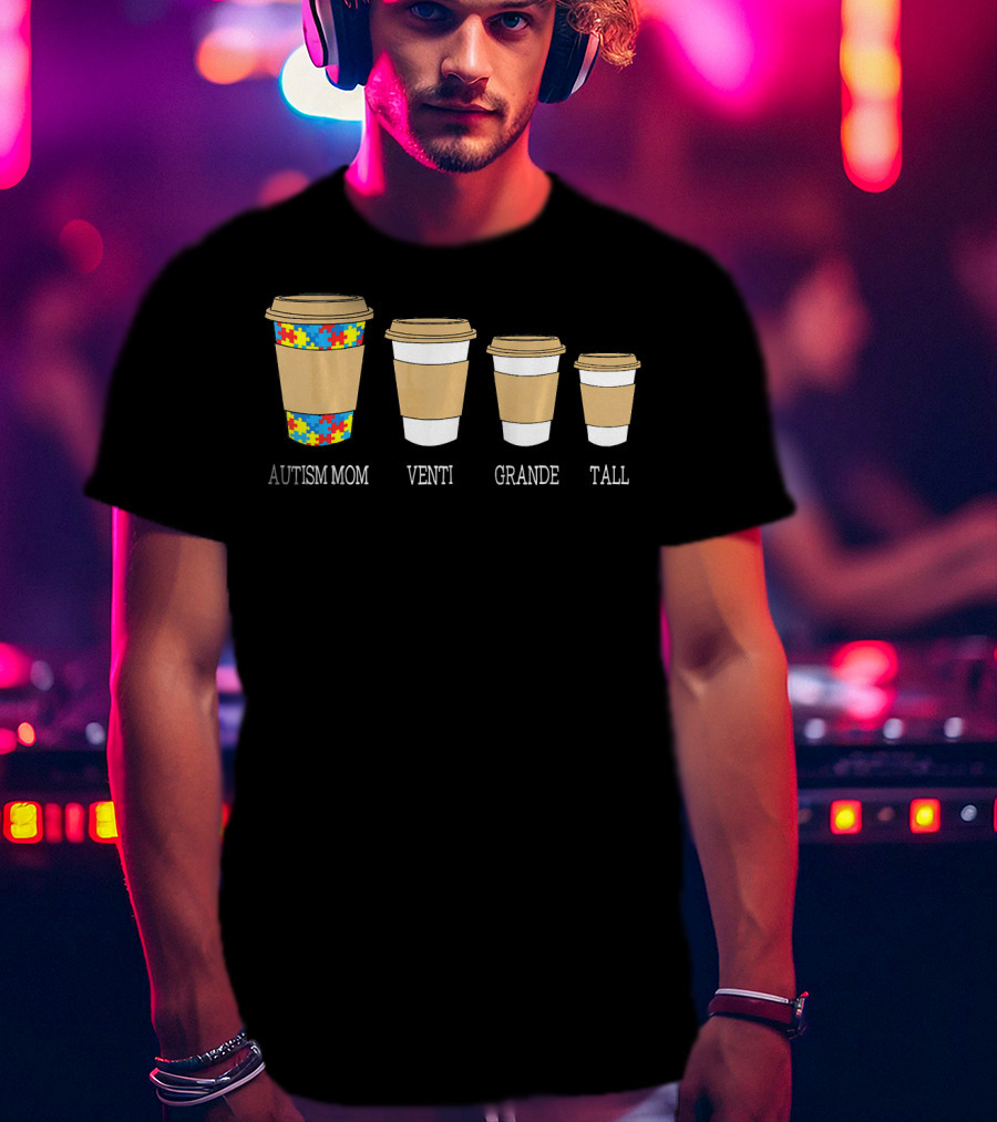 Autism Mom Coffee Cups Venti Grande Tall Autism Awareness T-Shirt