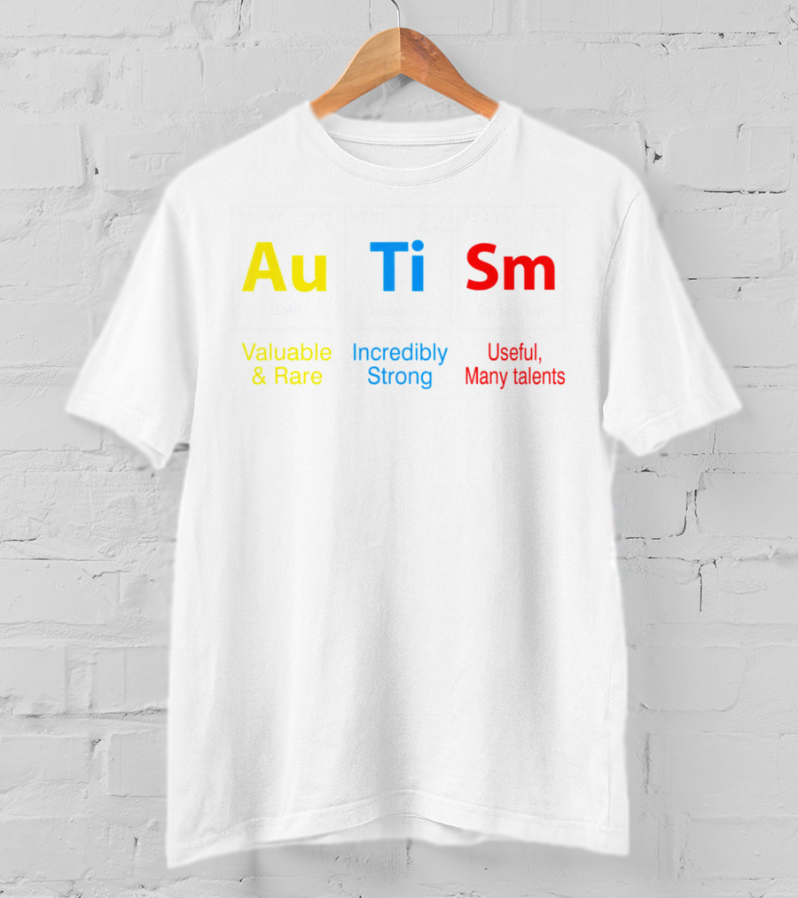 Au Ti Sm Elements Valuable Rare Incredibly Strong Useful Many Talents T-Shirt