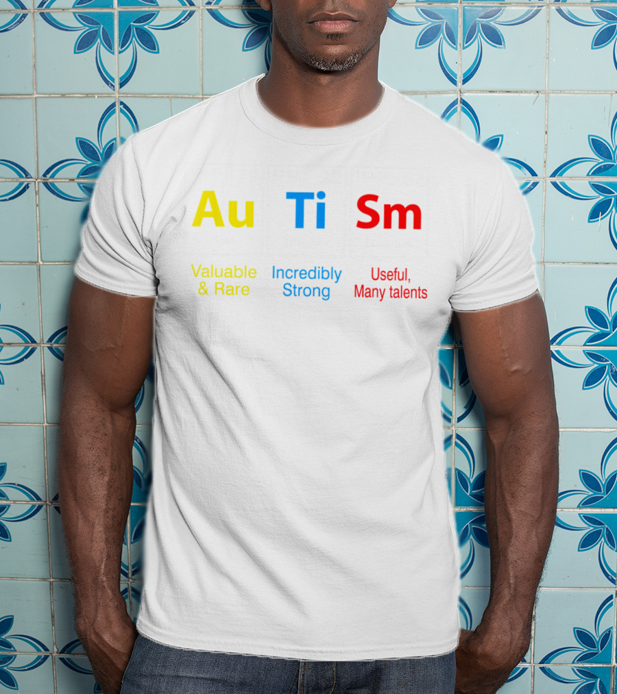 Au Ti Sm Elements Valuable Rare Incredibly Strong Useful Many Talents T-Shirt
