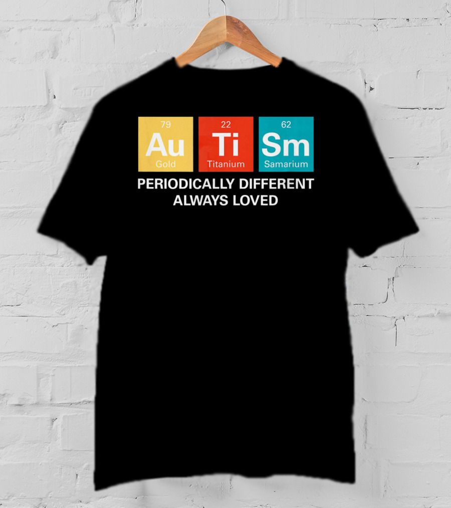 Autism Awareness Au Ti Sm Periodically Different Always Loved T-Shirt