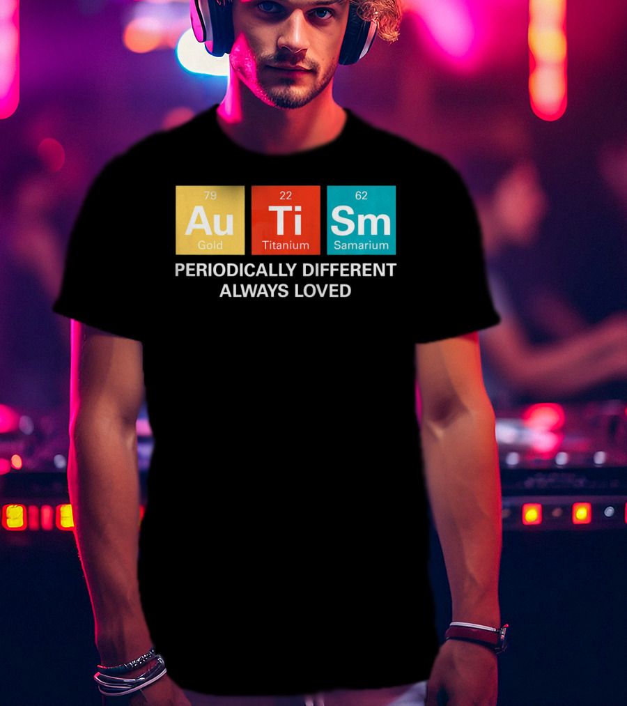 Autism Awareness Au Ti Sm Periodically Different Always Loved T-Shirt