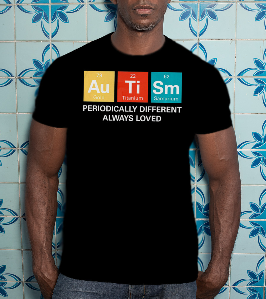 Autism Awareness Au Ti Sm Periodically Different Always Loved T-Shirt