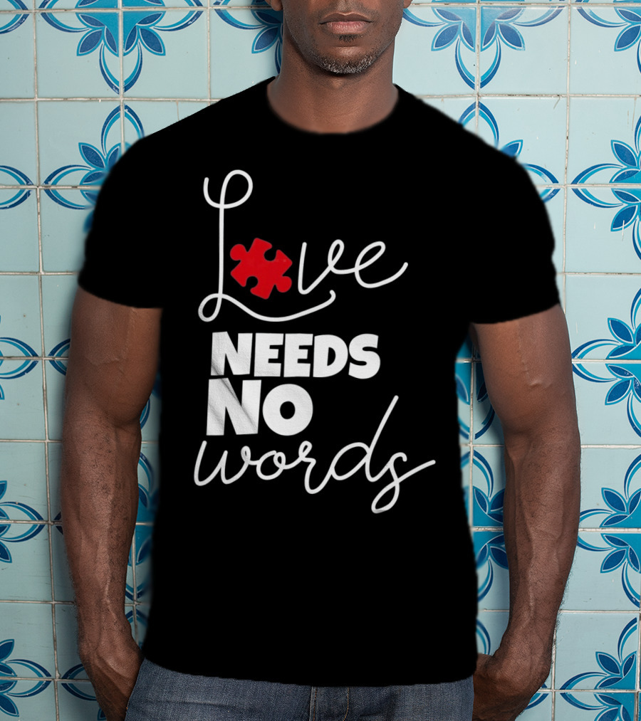 Love Needs No Words Autism Puzzle Piece T-Shirt