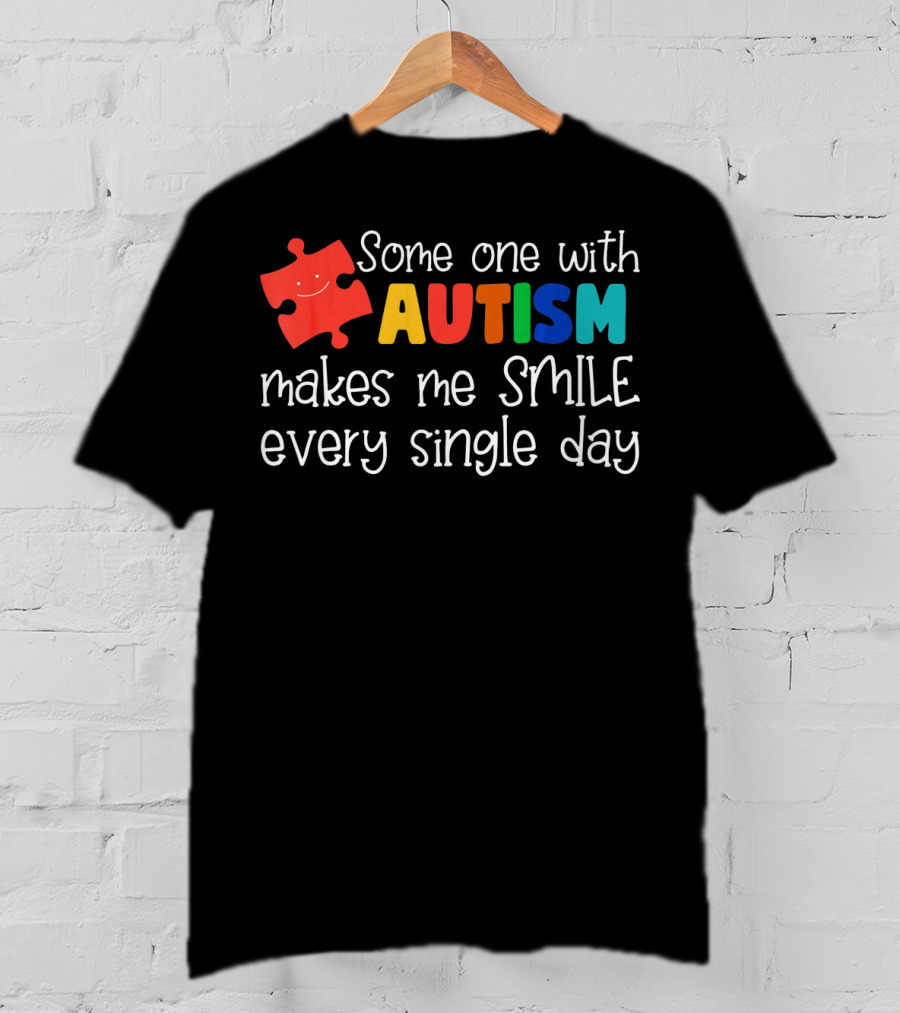 Some One With Autism Makes Me Smile Every Single Day T-Shirt