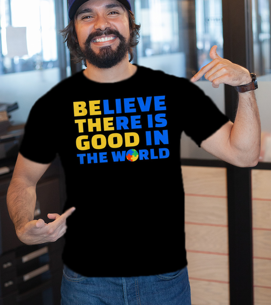 BELIEVE THERE IS GOOD IN THE WORLD Autism Awareness Puzzle Piece T-Shirt