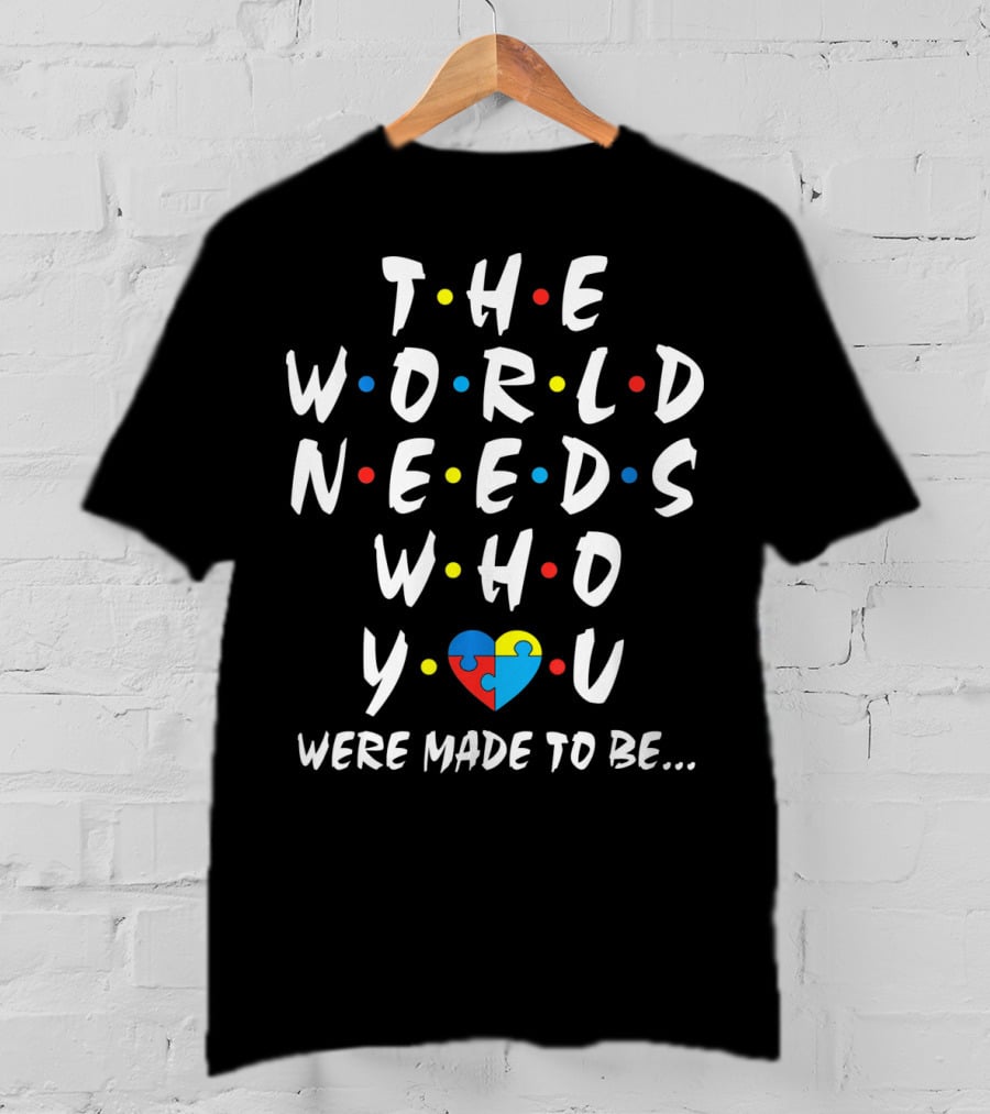 THE WORLD NEEDS WHO YOU WERE MADE TO BE Puzzle Heart Autism Awareness T-Shirt