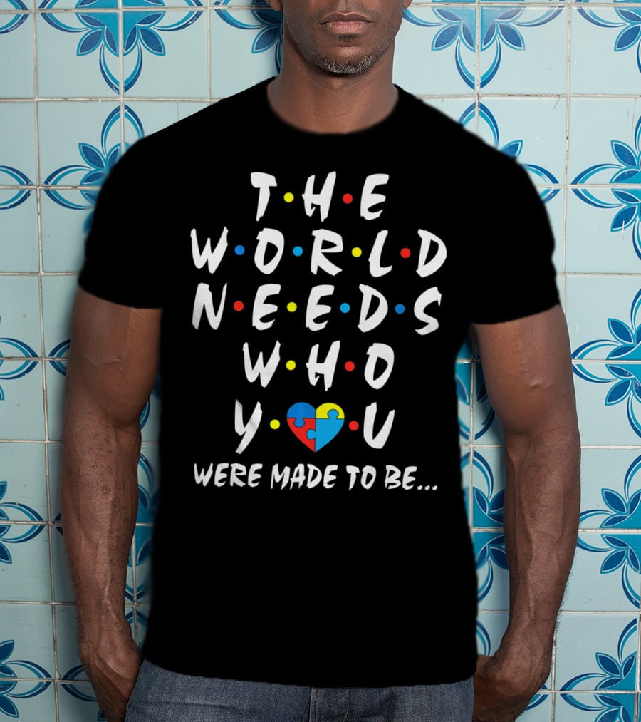 THE WORLD NEEDS WHO YOU WERE MADE TO BE Puzzle Heart Autism Awareness T-Shirt