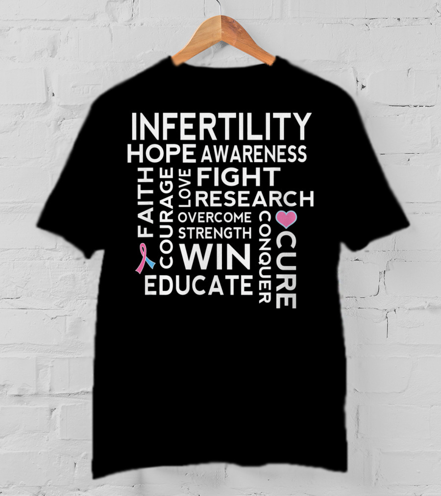 Infertility Hope Awareness Faith Courage Love Fight Research Overcome Strength Win Educate Cure Conquer T-Shirt