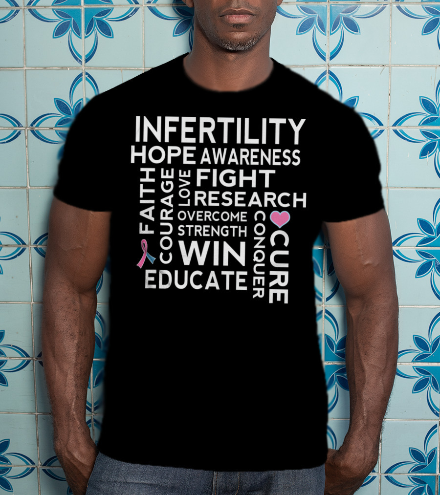 Infertility Hope Awareness Faith Courage Love Fight Research Overcome Strength Win Educate Cure Conquer T-Shirt