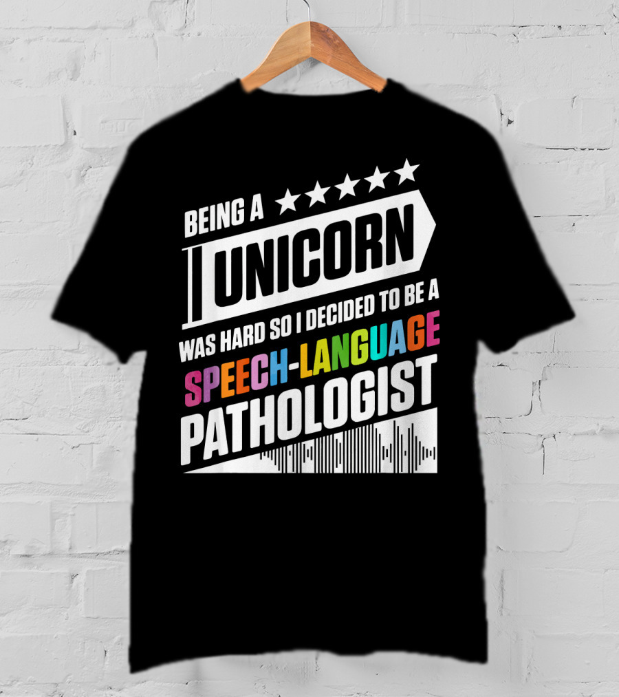 Being A Unicorn Was Hard So I Decided To Be A Speech-Language Pathologist T-Shirt