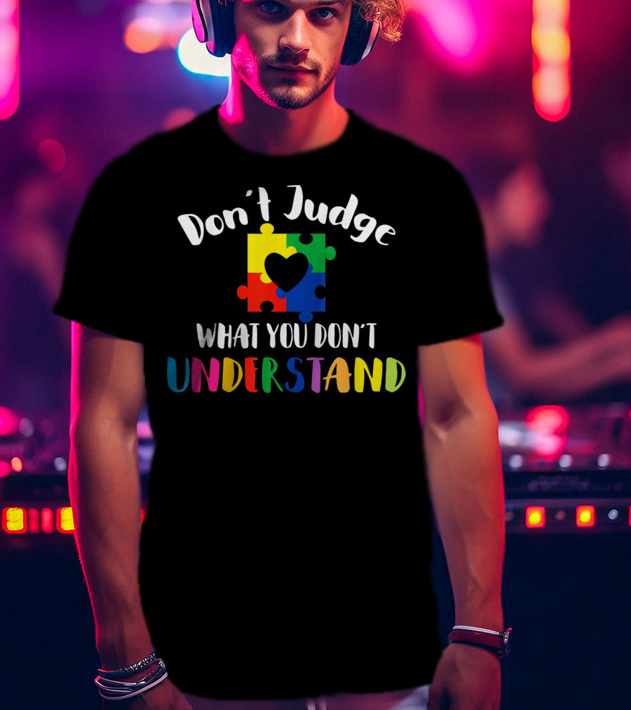 Don't Judge What You Don't Understand Autism Awareness Puzzle Heart T-Shirt