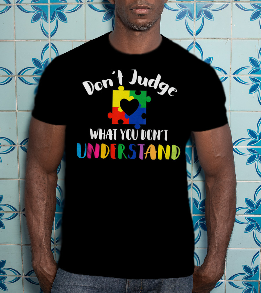 Don't Judge What You Don't Understand Autism Awareness Puzzle Heart T-Shirt
