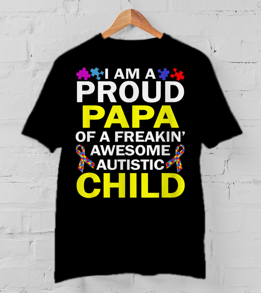 I Am A Proud Papa Of A Freakin' Awesome Autistic Child T-Shirt