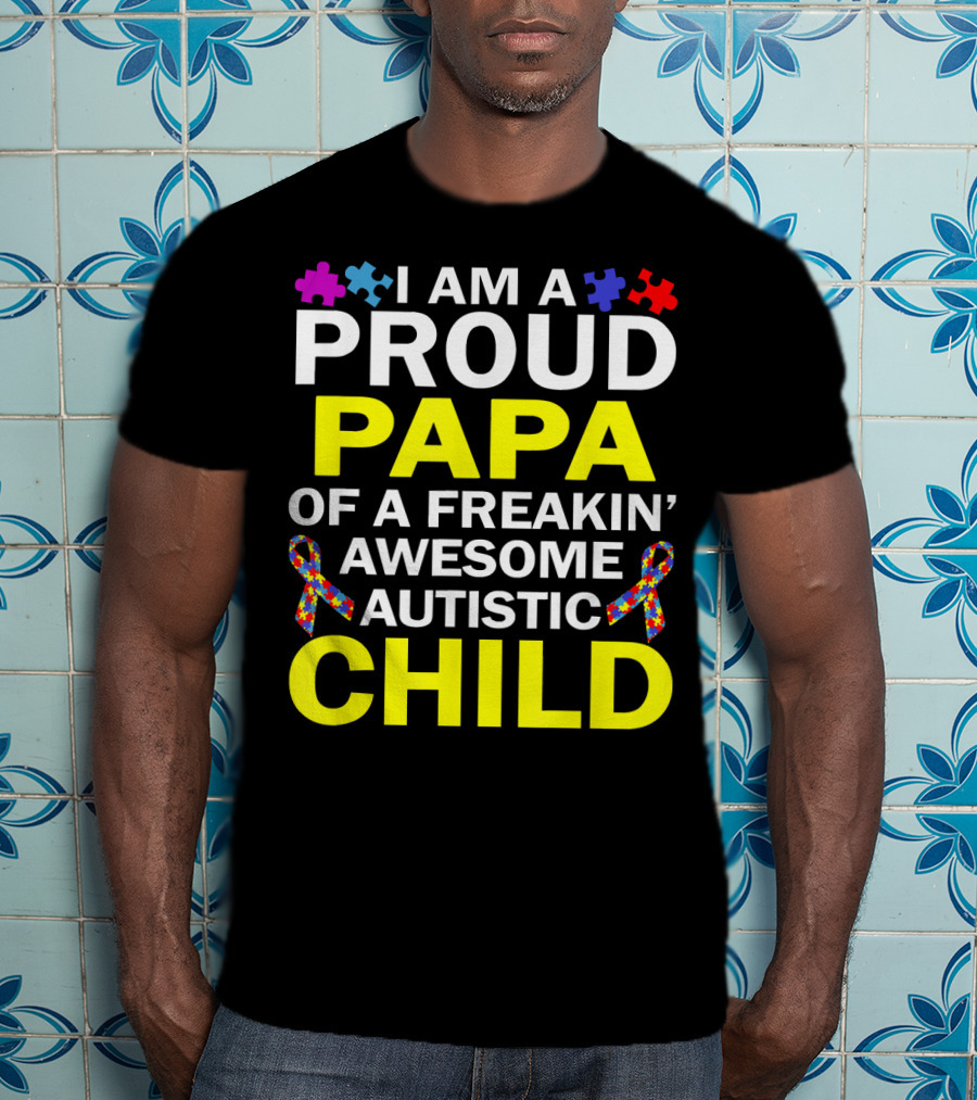 I Am A Proud Papa Of A Freakin' Awesome Autistic Child T-Shirt