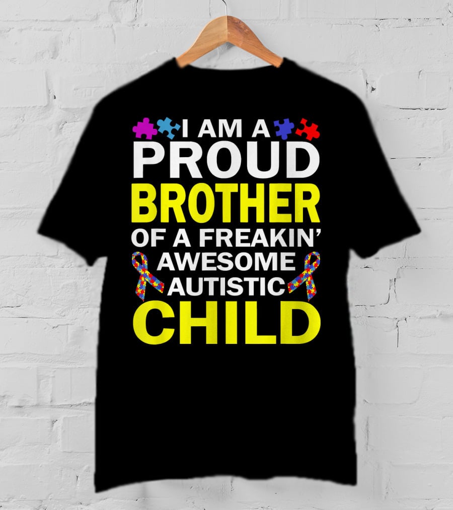 I Am A Proud Brother Of A Freakin' Awesome Autistic Child T-Shirt