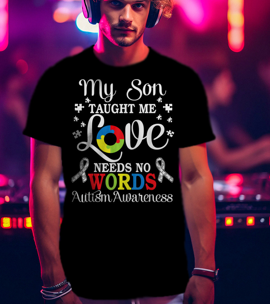 My Son Taught Me Love Needs No Words Autism Awareness T-Shirt