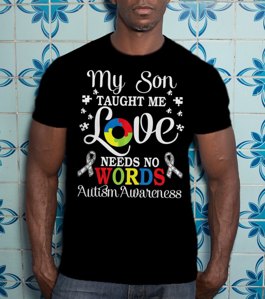 My Son Taught Me Love Needs No Words Autism Awareness T-Shirt