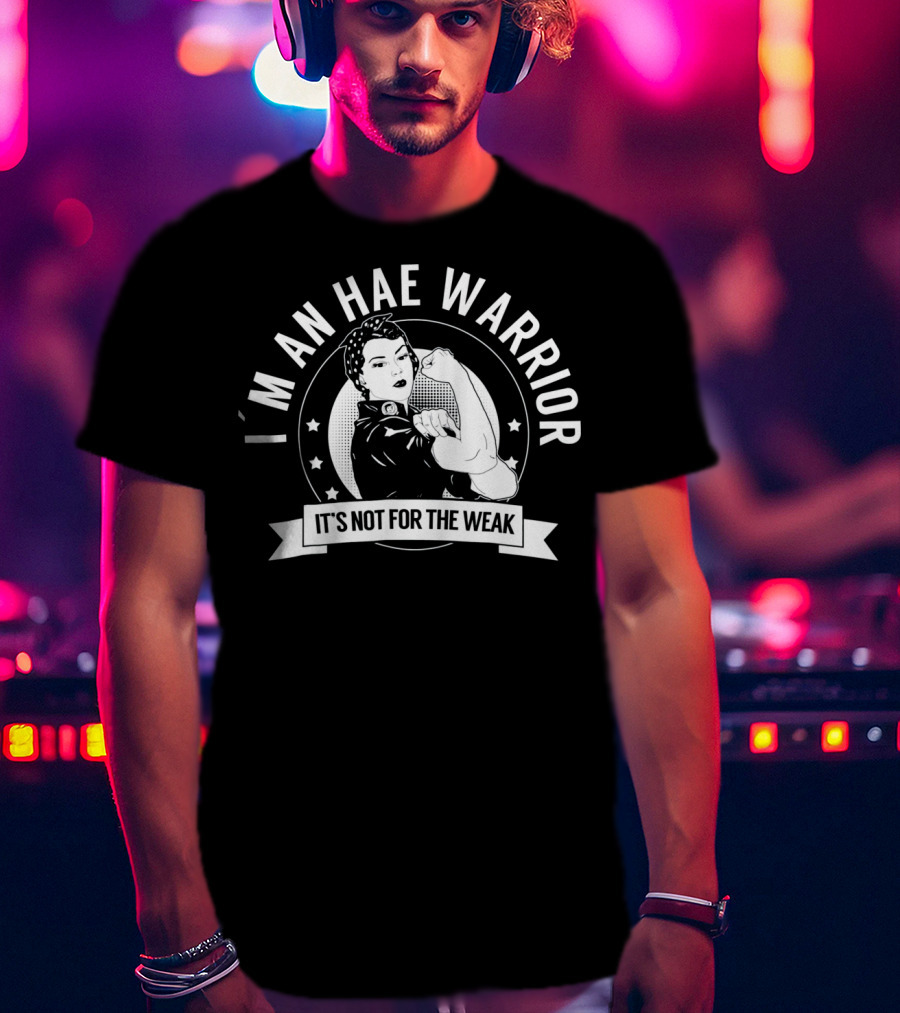 I'm An HAE Warrior It's Not For The Weak T-Shirt